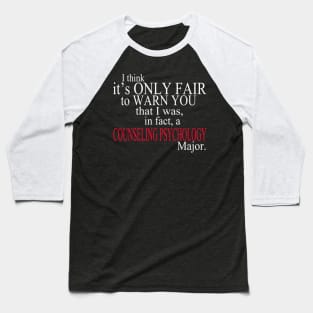 I Think It’s Only Fair To Warn You That I Was, In Fact, A Counseling Psychology Major Baseball T-Shirt